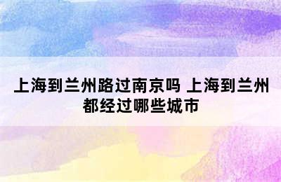 上海到兰州路过南京吗 上海到兰州都经过哪些城市